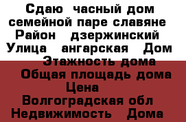 Сдаю  часный дом семейной паре славяне › Район ­ дзержинский › Улица ­ ангарская › Дом ­ 40 › Этажность дома ­ 2 › Общая площадь дома ­ 100 › Цена ­ 30 000 - Волгоградская обл. Недвижимость » Дома, коттеджи, дачи аренда   . Волгоградская обл.